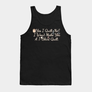 Yes I Quilt No I Won't Make You A T Quilt Tank Top